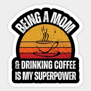 "Being A Mom And Drinking Coffee Is My Superpower" Sticker